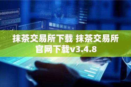 抹茶交易所下载 抹茶交易所官网下载v3.4.8