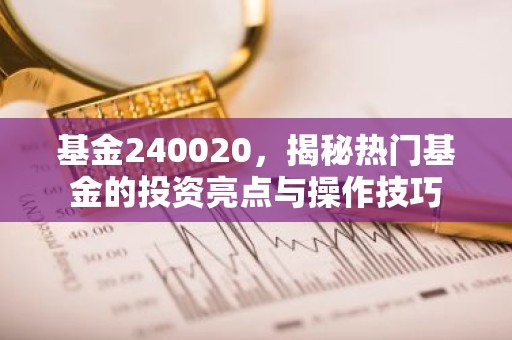 基金240020，揭秘热门基金的投资亮点与操作技巧