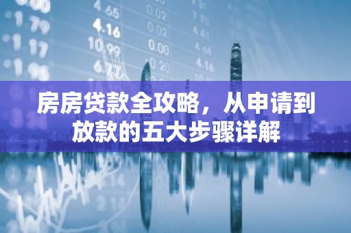 房房贷款全攻略，从申请到放款的五大步骤详解