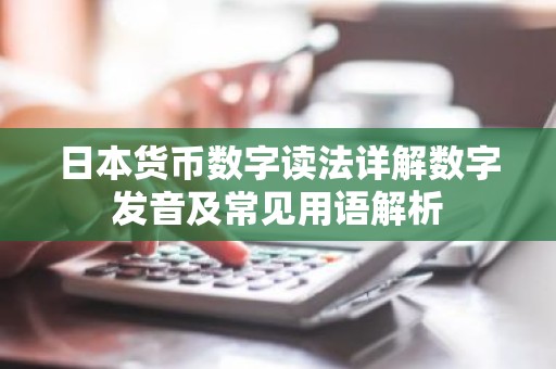日本货币数字读法详解数字发音及常见用语解析