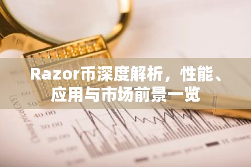 Razor币深度解析，性能、应用与市场前景一览