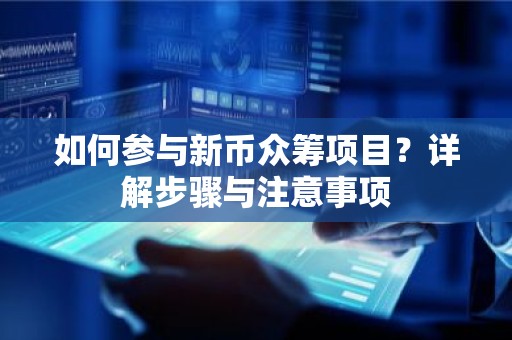 如何参与新币众筹项目？详解步骤与注意事项