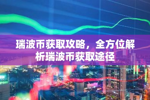 瑞波币获取攻略，全方位解析瑞波币获取途径