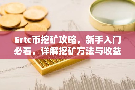 Ertc币挖矿攻略，新手入门必看，详解挖矿方法与收益