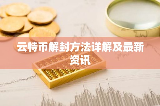 云特币解封方法详解及最新资讯