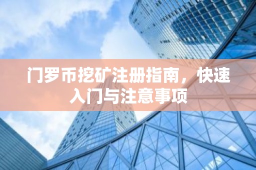 门罗币挖矿注册指南，快速入门与注意事项