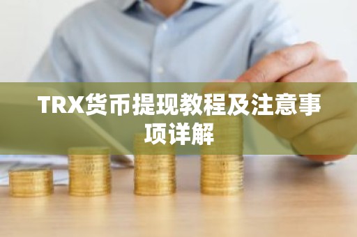 TRX货币提现教程及注意事项详解