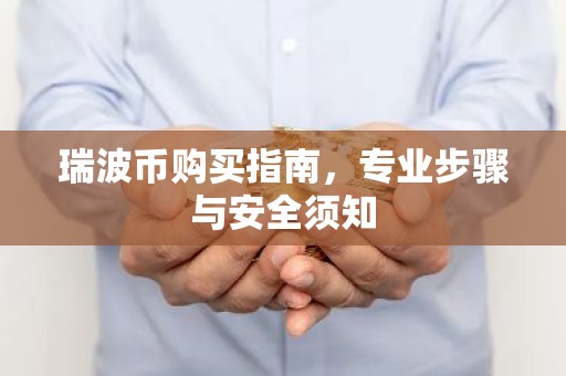 瑞波币购买指南，专业步骤与安全须知