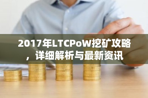 2017年LTCPoW挖矿攻略，详细解析与最新资讯