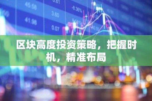 区块高度投资策略，把握时机，精准布局