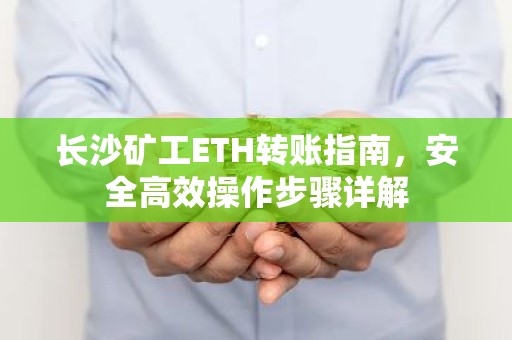 长沙矿工ETH转账指南，安全高效操作步骤详解