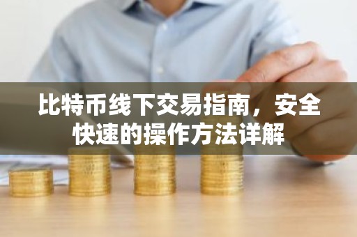 比特币线下交易指南，安全快速的操作方法详解