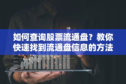 如何查询股票流通盘？教你快速找到流通盘信息的方法！