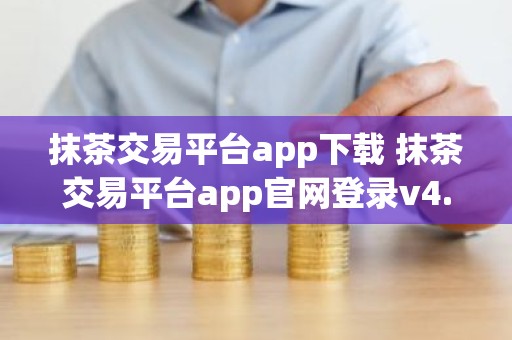 抹茶交易平台app下载 抹茶交易平台app官网登录v4.2.9