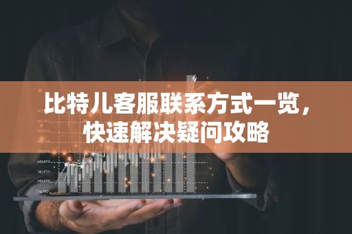 比特儿客服联系方式一览，快速解决疑问攻略