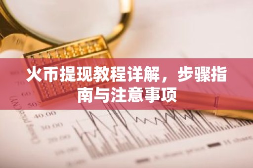火币提现教程详解，步骤指南与注意事项