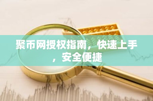 聚币网授权指南，快速上手，安全便捷