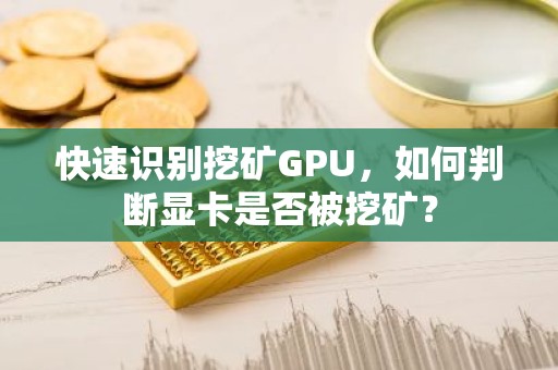 快速识别挖矿GPU，如何判断显卡是否被挖矿？