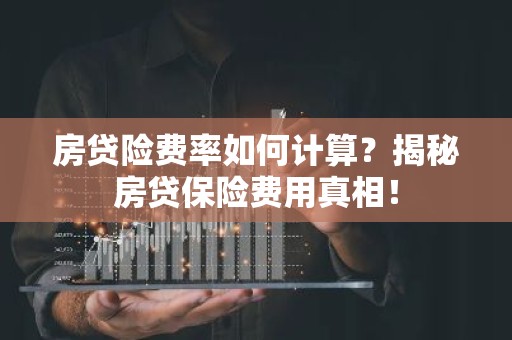 房贷险费率如何计算？揭秘房贷保险费用真相！