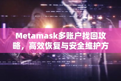 Metamask多账户找回攻略，高效恢复与安全维护方法