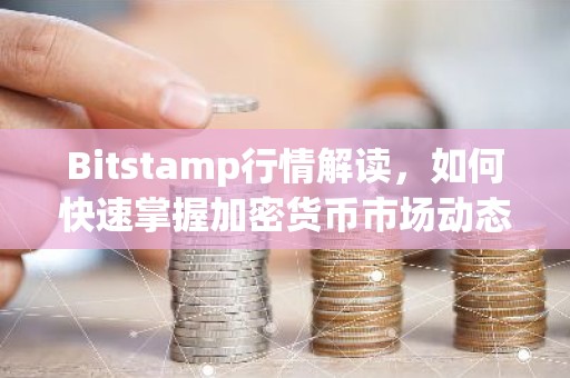 Bitstamp行情解读，如何快速掌握加密货币市场动态