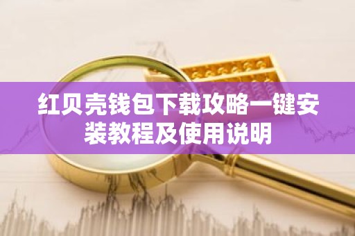红贝壳钱包下载攻略一键安装教程及使用说明