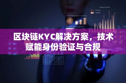 区块链KYC解决方案，技术赋能身份验证与合规