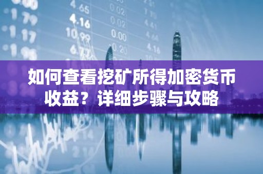 如何查看挖矿所得加密货币收益？详细步骤与攻略