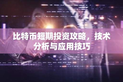比特币短期投资攻略，技术分析与应用技巧