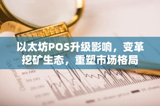 以太坊POS升级影响，变革挖矿生态，重塑市场格局