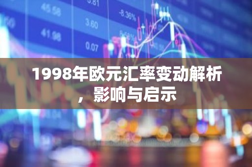 1998年欧元汇率变动解析，影响与启示