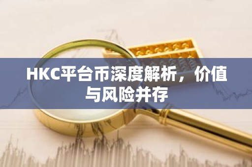HKC平台币深度解析，价值与风险并存