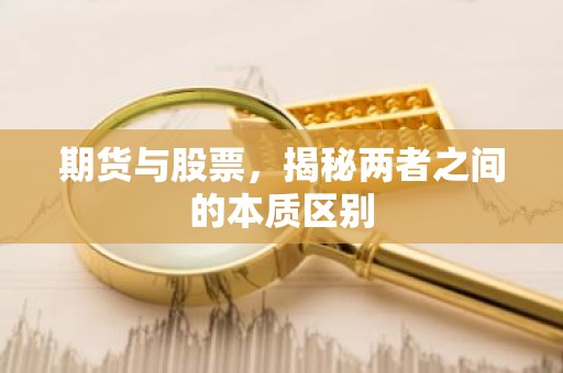 期货与股票，揭秘两者之间的本质区别