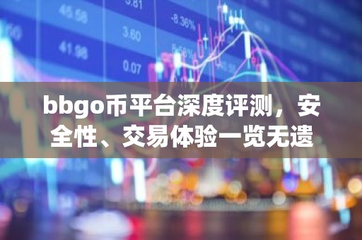 bbgo币平台深度评测，安全性、交易体验一览无遗
