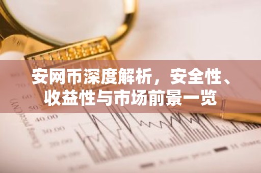 安网币深度解析，安全性、收益性与市场前景一览