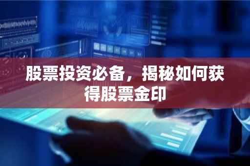 股票投资必备，揭秘如何获得股票金印