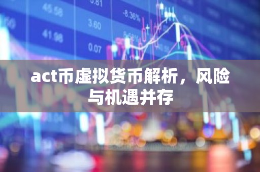 act币虚拟货币解析，风险与机遇并存