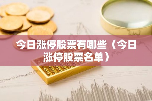 今日涨停股票有哪些（今日涨停股票名单）