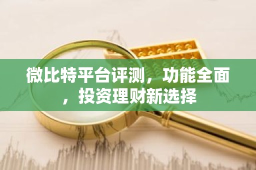 微比特平台评测，功能全面，投资理财新选择