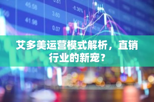艾多美运营模式解析，直销行业的新宠？
