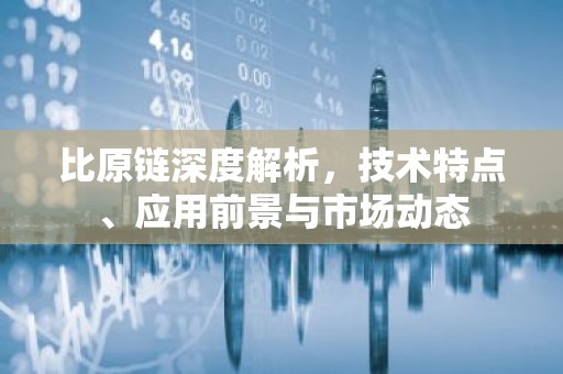 比原链深度解析，技术特点、应用前景与市场动态