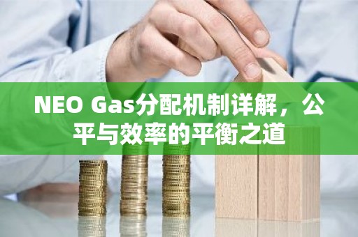 NEO Gas分配机制详解，公平与效率的平衡之道