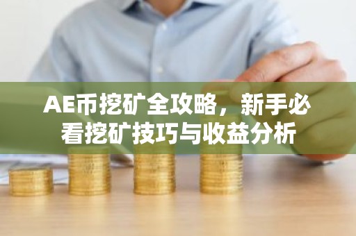 AE币挖矿全攻略，新手必看挖矿技巧与收益分析