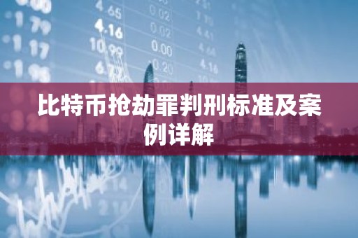 比特币抢劫罪判刑标准及案例详解
