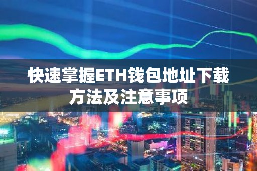 快速掌握ETH钱包地址下载方法及注意事项