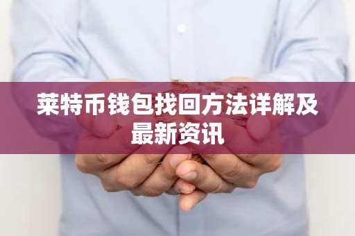 莱特币钱包找回方法详解及最新资讯