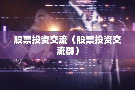 股票投资交流（股票投资交流群）