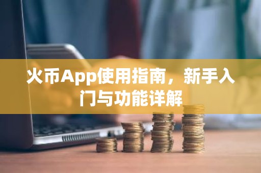 火币App使用指南，新手入门与功能详解