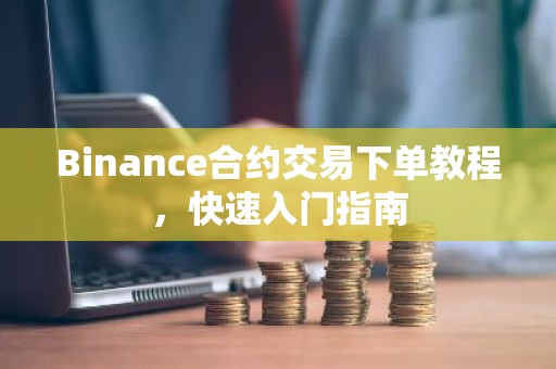 Binance合约交易下单教程，快速入门指南