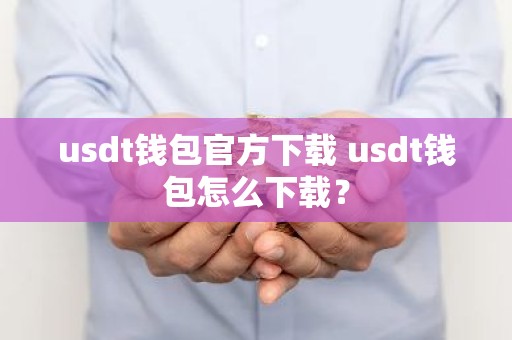 usdt钱包官方下载 usdt钱包怎么下载？